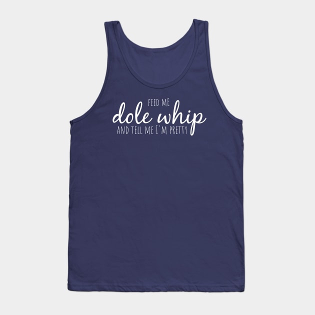 Feed me Dole Whip and tell me I'm pretty Tank Top by MickeysCloset